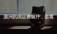 澳洲航線運(yùn)費(fèi)飆升，最高增長420%！