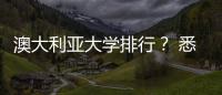 澳大利亞大學排行？ 悉尼大學在澳大利亞排名