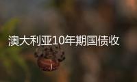 澳大利亞10年期國債收益率升至4.236％，為2022年6月以來最高