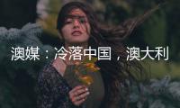 澳媒：冷落中國，澳大利亞將付出代價！
