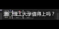 澳門理工大學值得上嗎？ 澳門理工大學官網報名2022