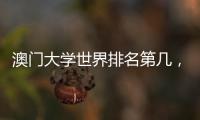 澳門大學世界排名第幾，澳門城市大學排名