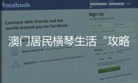 澳門居民橫琴生活“攻略”：來得了，留得下，過得好