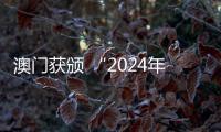 澳門獲頒 “2024年度推薦國際旅游目的地”