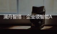 瀾舟智搭：企業級智能Agent搭建平臺