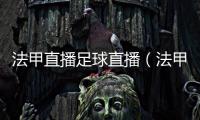 法甲直播足球直播（法甲直播）