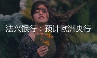 法興銀行：預(yù)計(jì)歐洲央行將于9月恢復(fù)降息