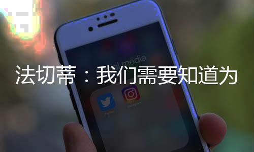 法切蒂：我們需要知道為什么……