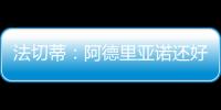 法切蒂：阿德里亞諾還好