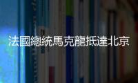 法國總統(tǒng)馬克龍抵達(dá)北京
