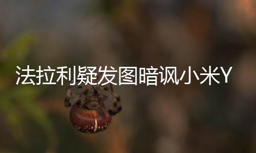 法拉利疑發(fā)圖暗諷小米YU7