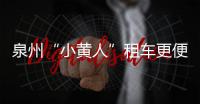 泉州“小黃人”租車更便捷了！免押金、免注冊！