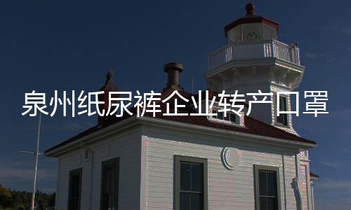 泉州紙尿褲企業轉產口罩“跨界應援”