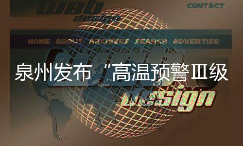 泉州發布“高溫預警Ⅲ級” 未來10天還是熱浪滾滾