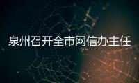 泉州召開全市網信辦主任會議