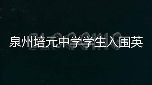 泉州培元中學學生入圍英特爾國際科學與工程大獎賽