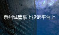 泉州城管掌上投訴平臺上線啦 “隨手拍”來監督