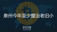 泉州今年至少整治老舊小區35個 探索多形式物業管理