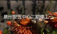 泉州世貿中心二期停工一年 開發商提兩個解決方案