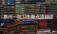 泉州一批衛生重點項目建設刷新“進度條”