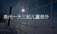 泉州一天三起兒童意外 提醒：假期高發(fā)意外家長須警惕