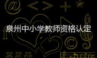 泉州中小學(xué)教師資格認(rèn)定10月12日起網(wǎng)上報(bào)名