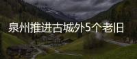 泉州推進(jìn)古城外5個(gè)老舊片區(qū)改造