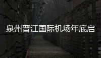 泉州晉江國際機場年底啟動擴能改造