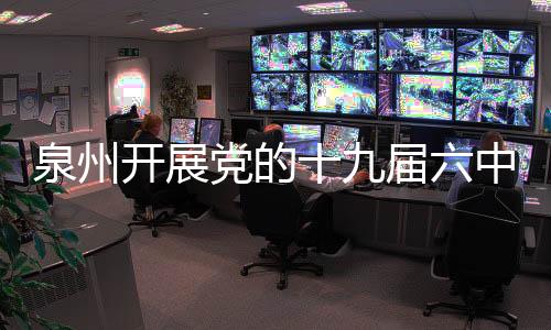 泉州開展黨的十九屆六中全會精神集中宣講
