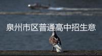 泉州市區(qū)普通高中招生意見(jiàn)出臺(tái) 11所公辦高中減招496人