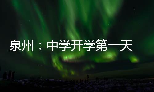 泉州：中學(xué)開學(xué)第一天 學(xué)校出招管控學(xué)生用手機(jī)