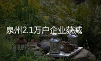 泉州2.1萬戶企業獲減稅紅利 預計將減負2億多元