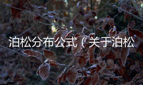 泊松分布公式（關于泊松分布公式的基本情況說明介紹）