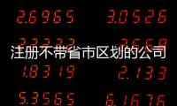 注冊不帶省市區劃的公司名稱辦理流程及條件