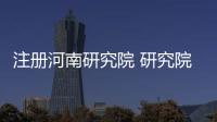 注冊河南研究院 研究院辦理條件