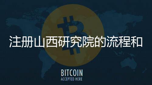 注冊山西研究院的流程和條件