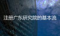 注冊(cè)廣東研究院的基本流程
