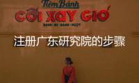 注冊廣東研究院的步驟