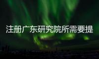注冊(cè)廣東研究院所需要提供的材料