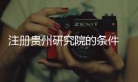 注冊貴州研究院的條件 云南研究院申請條件和要求