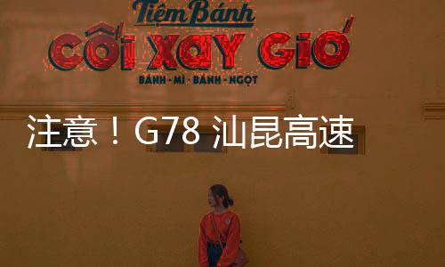 注意！G78 汕昆高速公路的這兩個收費站入口稱重車道將實施交通管制