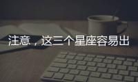 注意，這三個(gè)星座容易出小三