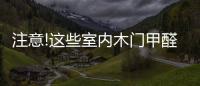 注意!這些室內木門甲醛超標(內含推薦品牌)