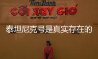 泰坦尼克號是真實存在的嗎?（泰坦尼克號真的存在嗎）