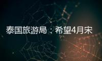 泰國旅游局：希望4月宋干節吸引更多中國游客