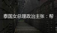 泰國女總理政治主張：幫助農(nóng)民脫困，史上最年輕領(lǐng)導(dǎo)者上任