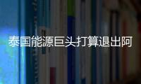 泰國(guó)能源巨頭打算退出阿曼陸上區(qū)塊