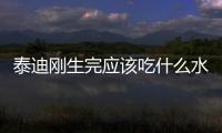 泰迪剛生完應該吃什么水果好呢？泰迪剛生完小狗該吃些什么