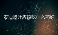 泰迪嘔吐應(yīng)該吃什么藥好？泰迪嘔吐應(yīng)該吃什么藥治療
