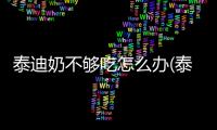 泰迪奶不夠吃怎么辦(泰迪狗生產后奶不夠吃)